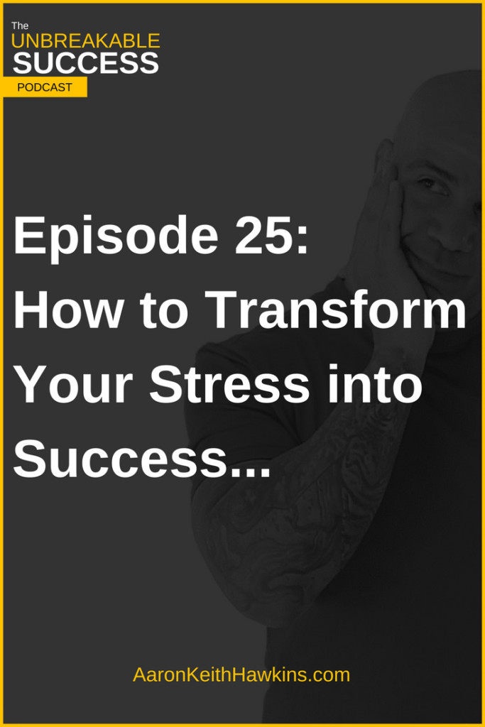 The Unbreakable Success Podcast Episode 25: From Stress to Success