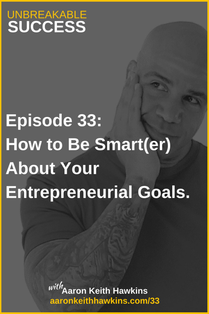 Unbreakable Success - How to Be Smart(er) About Your Entrepreneurial Goals.