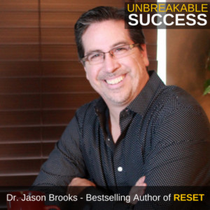 Dr. Jason Brooks - How to RESET on Unbreakable Success Podcast
