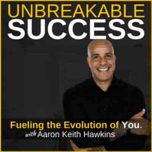 Aaron Keith Hawkins - Unbreakable Success podcast episode 46
